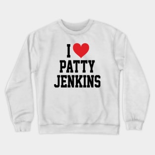 I LOVE PATTY JENKINS - FULL NAME, BLACK TEXT SHIRT Crewneck Sweatshirt